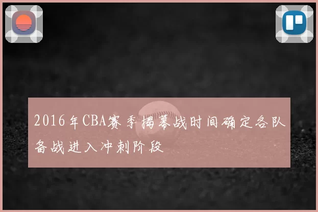 2016年CBA赛季揭幕战时间确定各队备战进入冲刺阶段