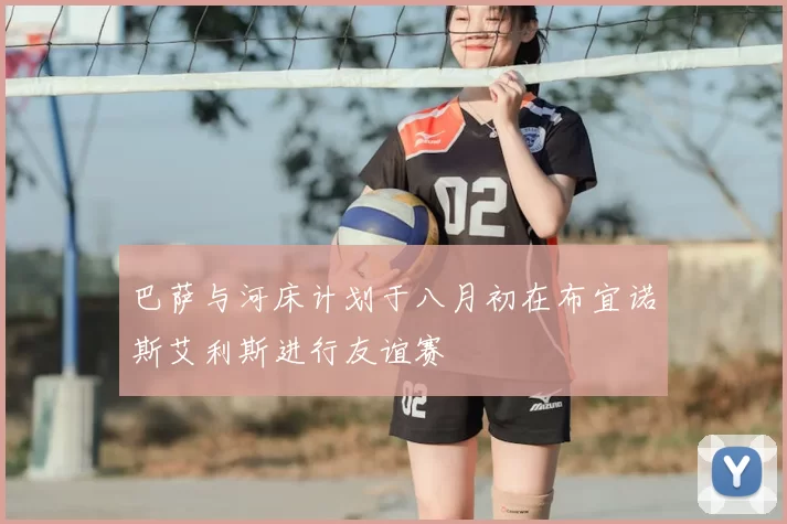 巴萨与河床计划于八月初在布宜诺斯艾利斯进行友谊赛