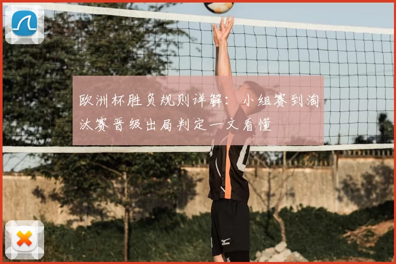 欧洲杯胜负规则详解：小组赛到淘汰赛晋级出局判定一文看懂
