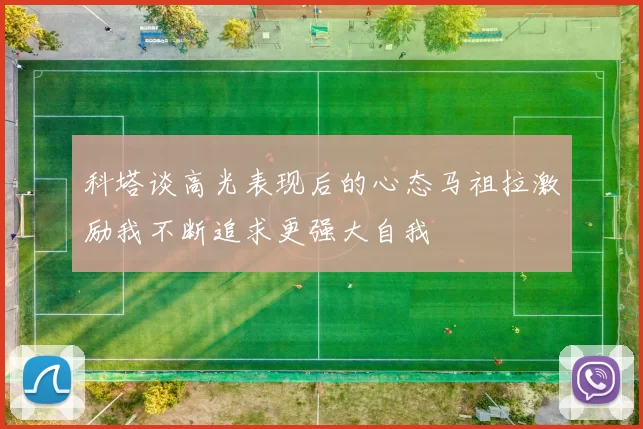 科塔谈高光表现后的心态马祖拉激励我不断追求更强大自我