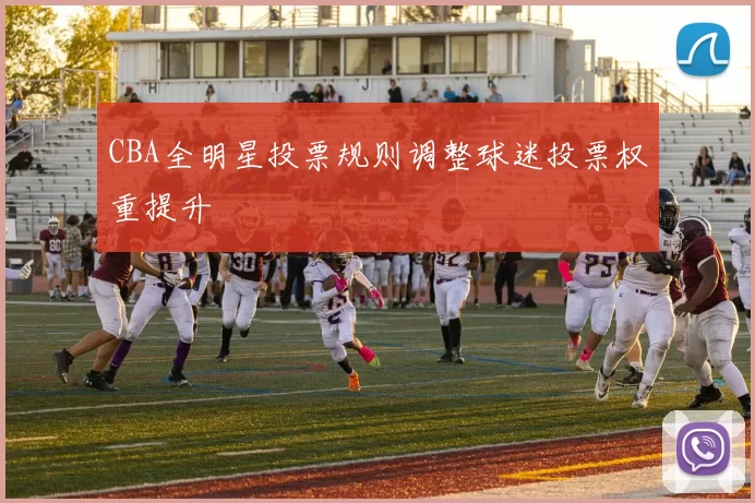 CBA全明星投票规则调整球迷投票权重提升