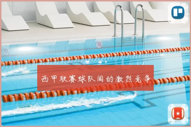 西甲联赛球队间的激烈竞争
