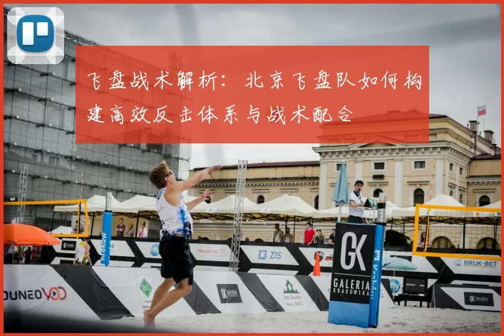 飞盘战术解析：北京飞盘队如何构建高效反击体系与战术配合
