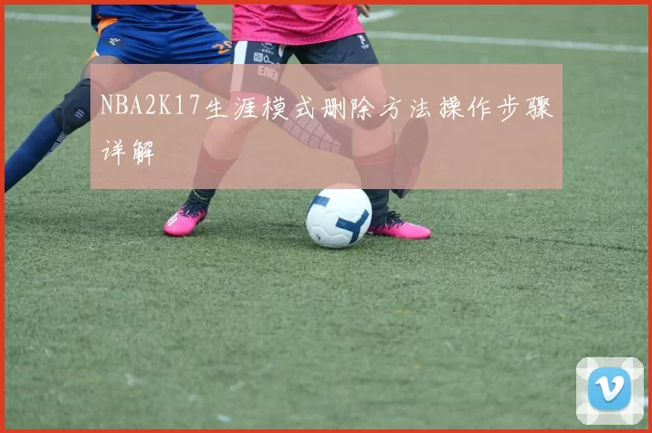 NBA2K17生涯模式删除方法操作步骤详解