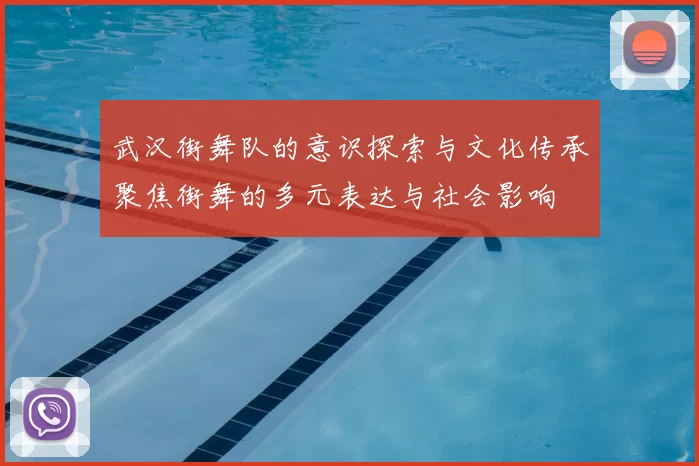 武汉街舞队的意识探索与文化传承聚焦街舞的多元表达与社会影响