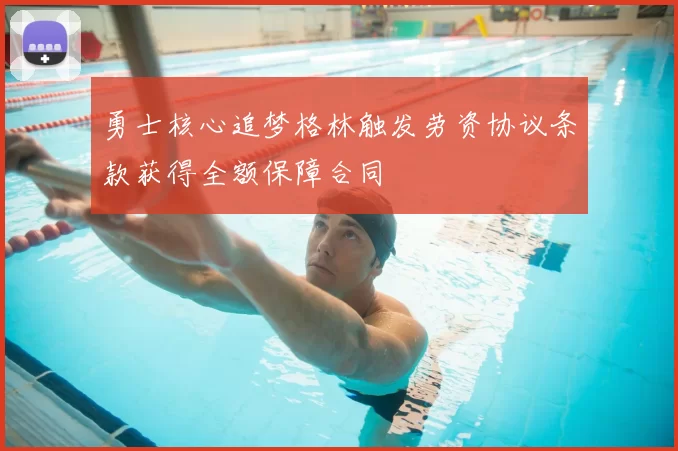 勇士核心追梦格林触发劳资协议条款获得全额保障合同