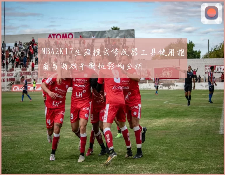 NBA2K17生涯模式修改器工具使用指南与游戏平衡性影响分析