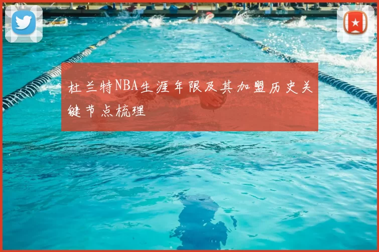 杜兰特NBA生涯年限及其加盟历史关键节点梳理