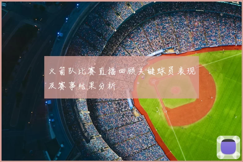 火箭队比赛直播回顾关键球员表现及赛事结果分析